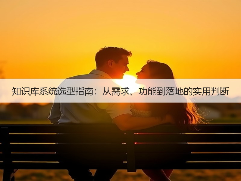知识库系统选型指南：从需求、功能到落地的实用判断 - Meta企服知识库-图2